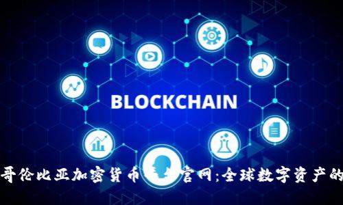 探秘哥伦比亚加密货币平台官网：全球数字资产的未来