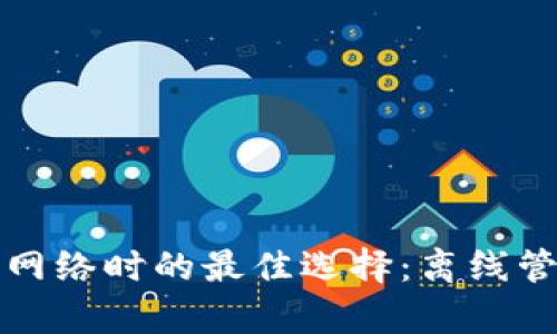 狐狸钱包没有网络时的最佳选择：离线管理与使用指南