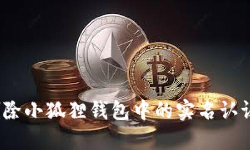 如何删除小狐狸钱包中的实名认证信息？