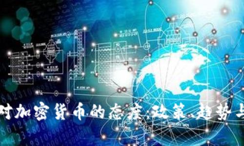 全球各国对加密货币的态度：政策、趋势与影响分析