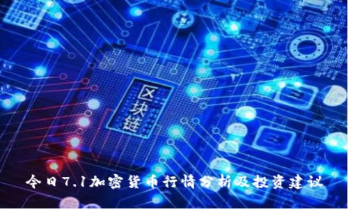 今日7.1加密货币行情分析及投资建议