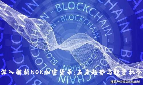 深入解析NOK加密货币：未来趋势与投资机会