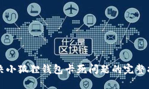解决小狐狸钱包卡死问题的完整指南
