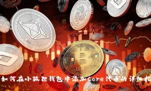 : 如何在小狐狸钱包中添加Core代币的详细指南