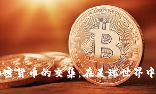 探讨C罗与加密货币的交集：在足球世界中的数字化转型