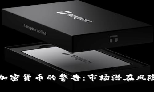 英国央行对加密货币的警告：市场潜在风险与应对策略