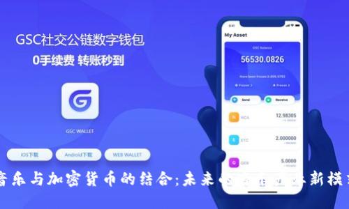 音乐与加密货币的结合：未来的音乐产业新模式